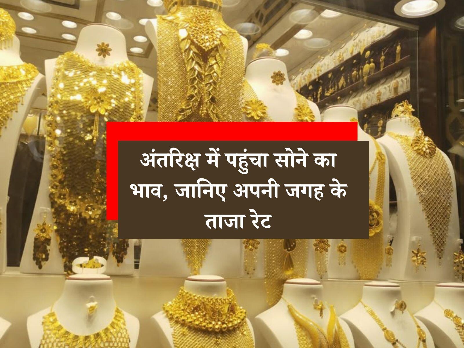 Gold Price Hike: अंतरिक्ष में पहुंचा सोने का भाव, जानिए अपनी जगह के ताजा रेट