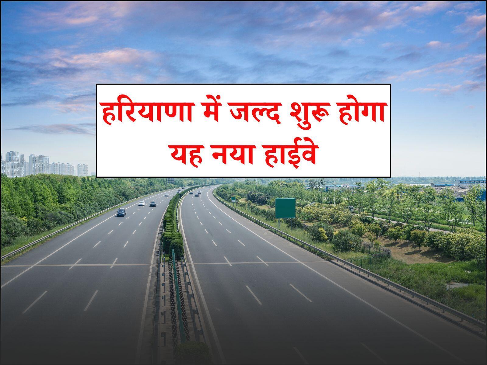 Haryana News: हरियाणा के लोगों के लिए आई गुड न्यूज, जल्द शुरू होगा यह नया हाईवे