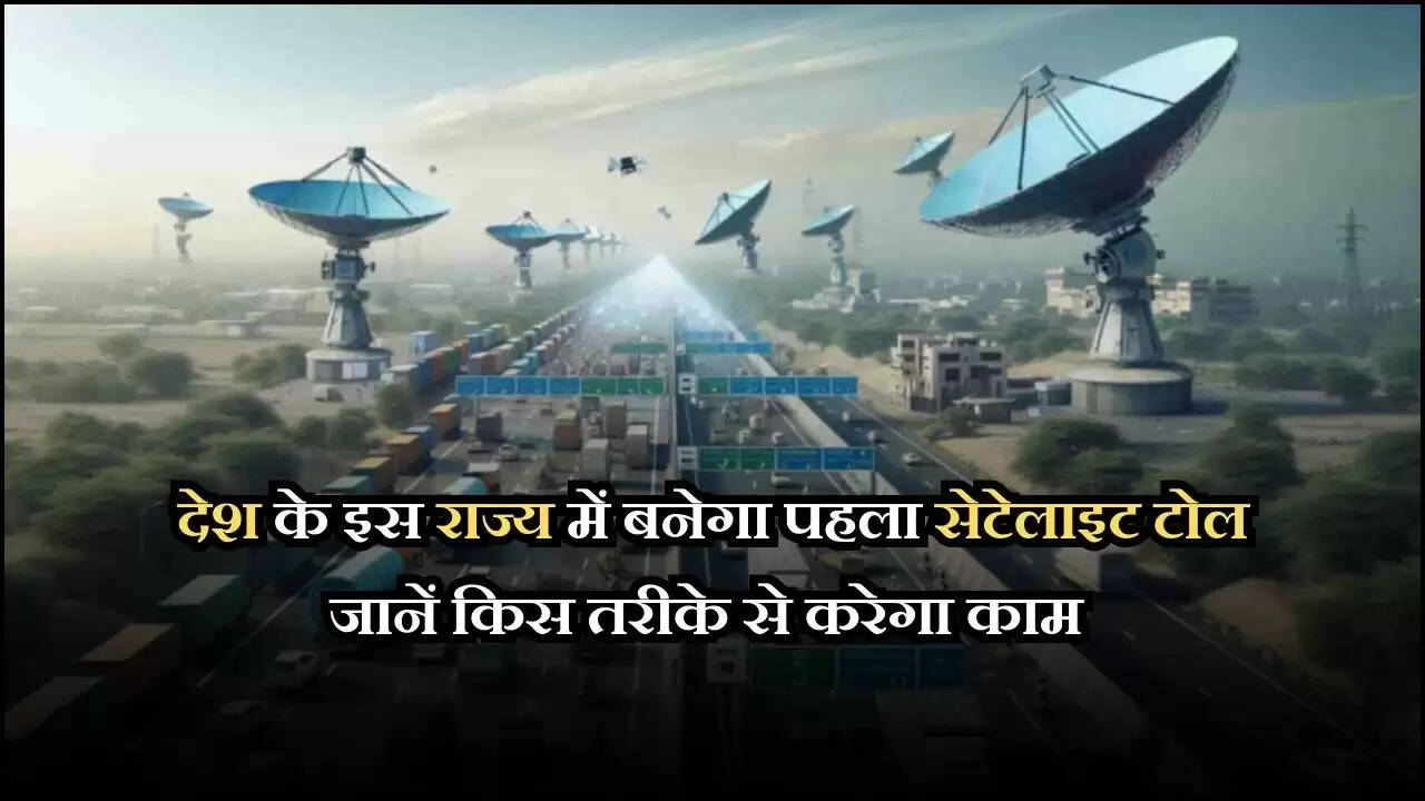 देश के इस राज्य में बनेगा पहला सेटेलाइट टोल जानें किस तरीके से करेगा काम