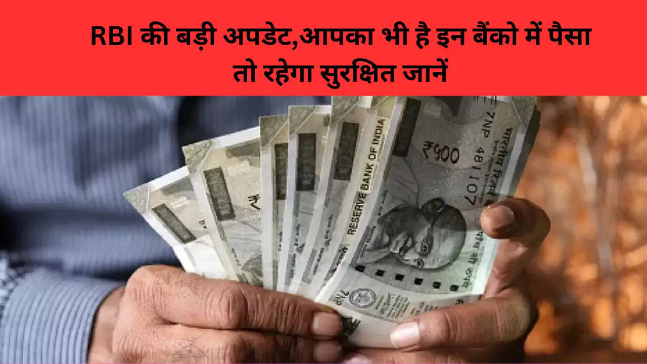 RBI की बड़ी अपडेट,आपका भी है इन बैंको में पैसा तो रहेगा सुरक्षित जानें