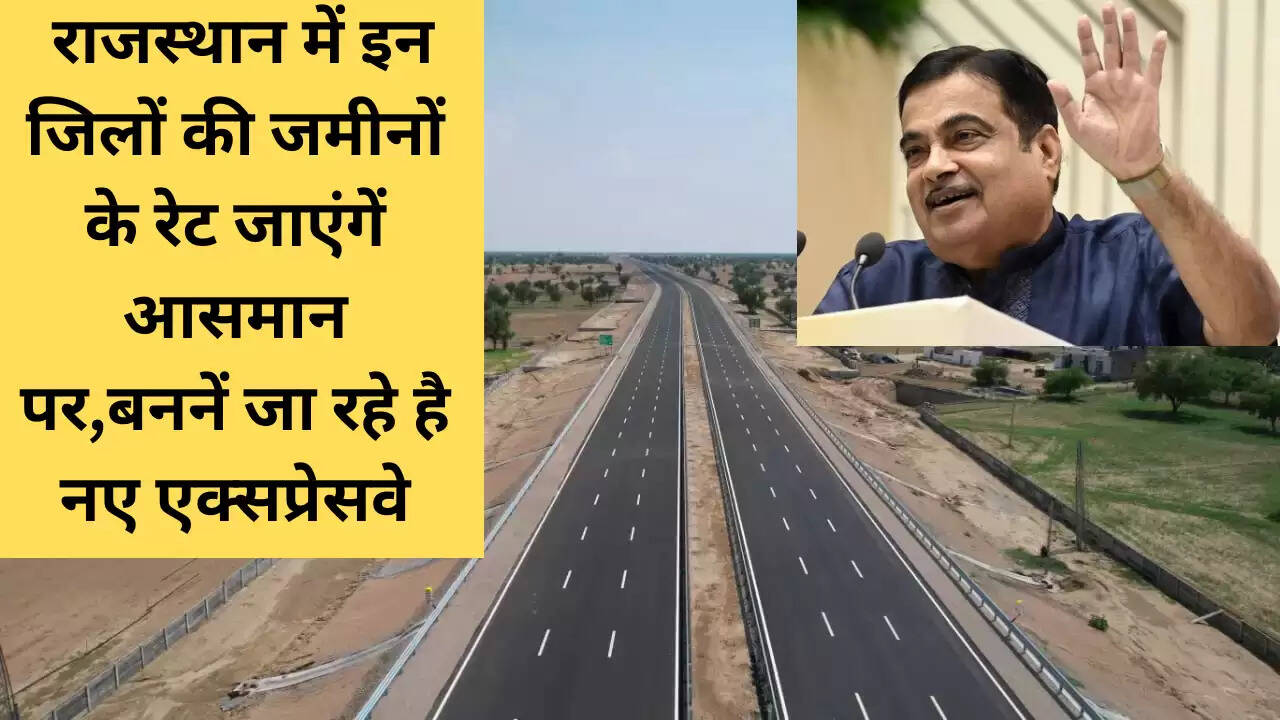 New Expressway : राजस्थान में इन जिलों की जमीनों के रेट जाएंगें आसमान पर,बननें