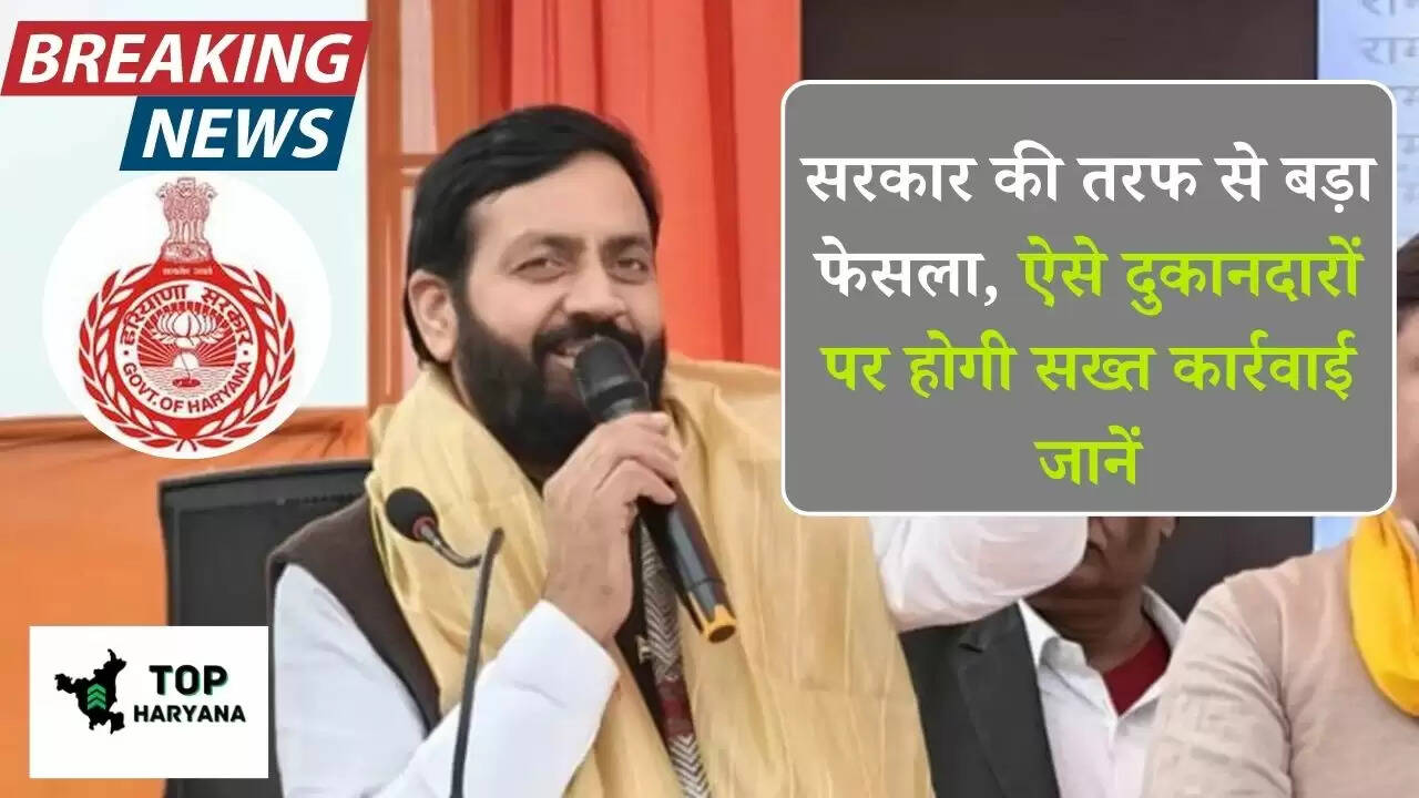 Haryana News: सरकार की तरफ से बड़ा फेसला, ऐसे दुकानदारों पर होगी सख्त कार्रवाई जानें