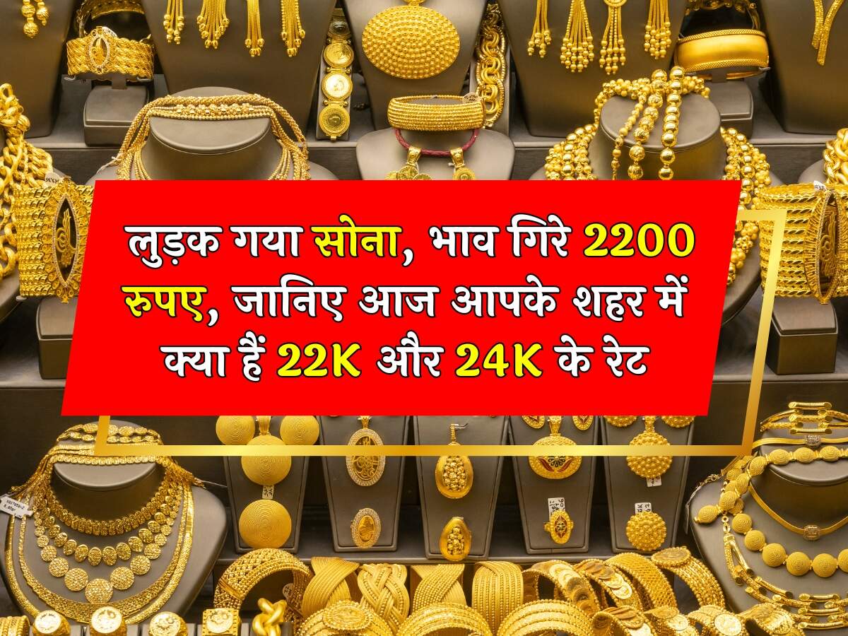 Gold Price Today: लुड़क गया सोना, भाव गिरे 2200 रुपए, जानिए आज आपके शहर में क्या हैं 22K और 24K के रेट