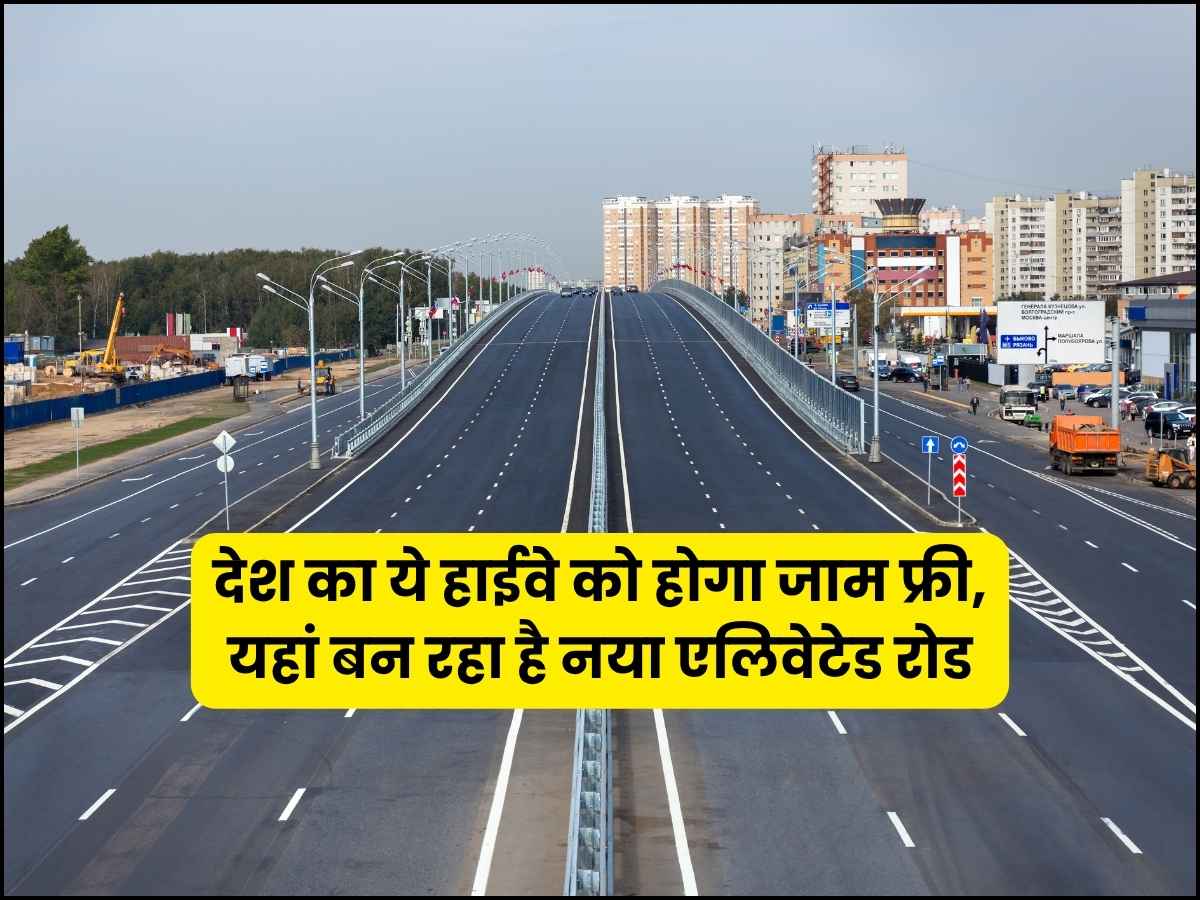 देश का ये हाईवे को होगा जाम फ्री, यहां बन रहा है नया एलिवेटेड रोड
