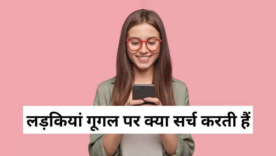 Girls Search On Google: जानें गूगल पर अकेले में क्या देखती है कुंवारी लड़कियां, जवाब सुनकर हो जाओगे हैरान