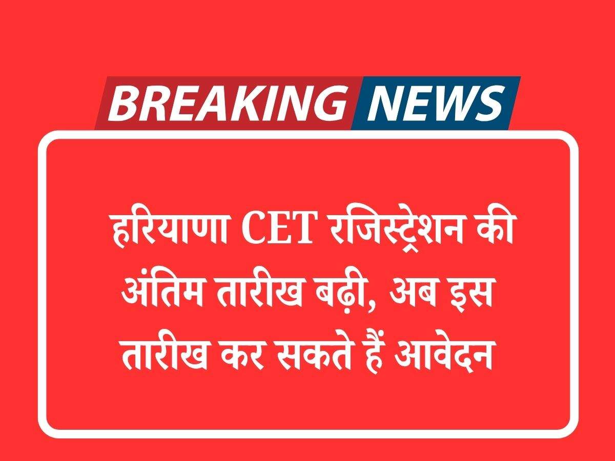 हरियाणा CET रजिस्ट्रेशन की अंतिम तारीख बढ़ी, अब इस तारीख कर सकते हैं आवेदन