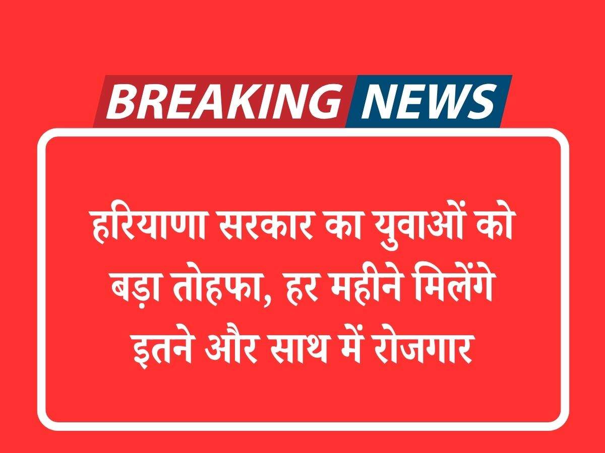 हरियाणा सरकार का युवाओं को बड़ा तोहफा, हर महीने मिलेंगे इतने और साथ में रोजगार