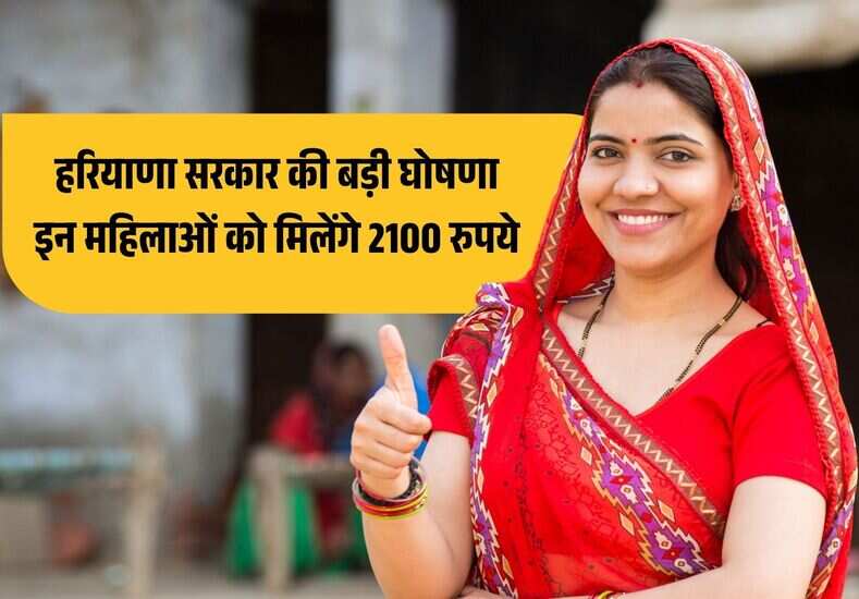 हरियाणा सरकार की बड़ी घोषणा, इन महिलाओं को मिलेंगे 2100 रुपये